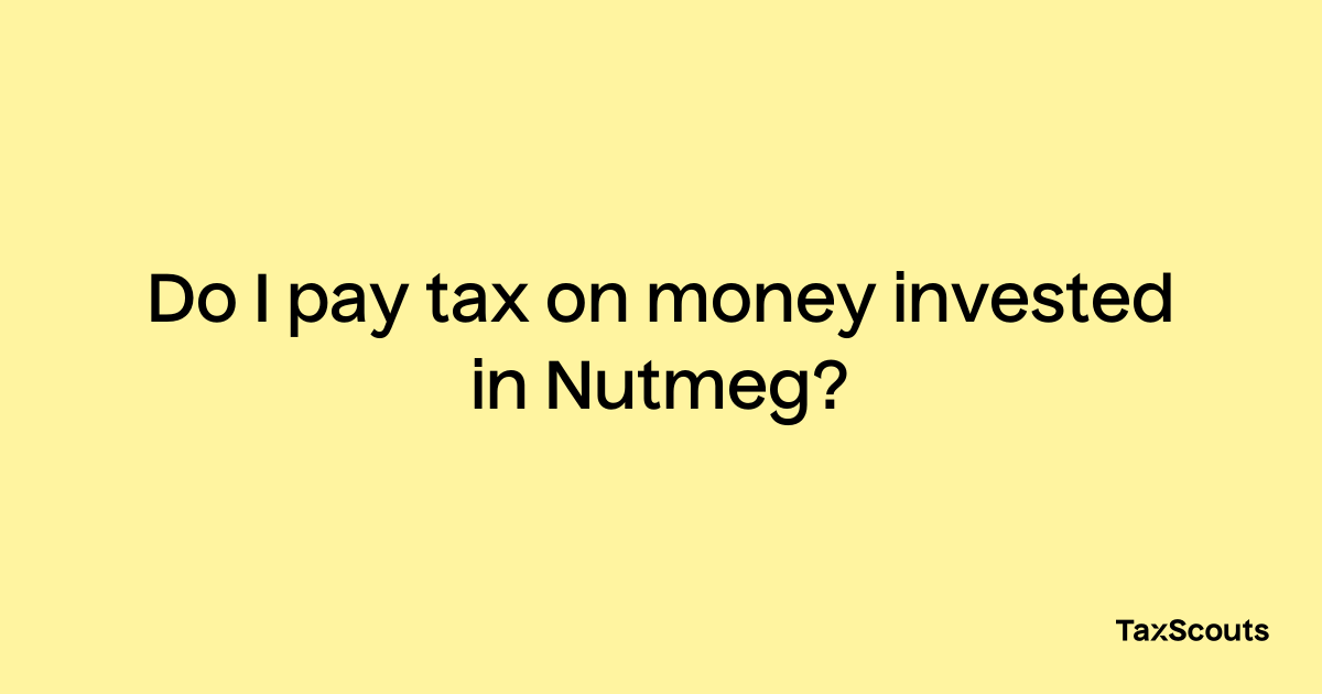 do-i-pay-tax-on-money-invested-in-nutmeg-taxscouts