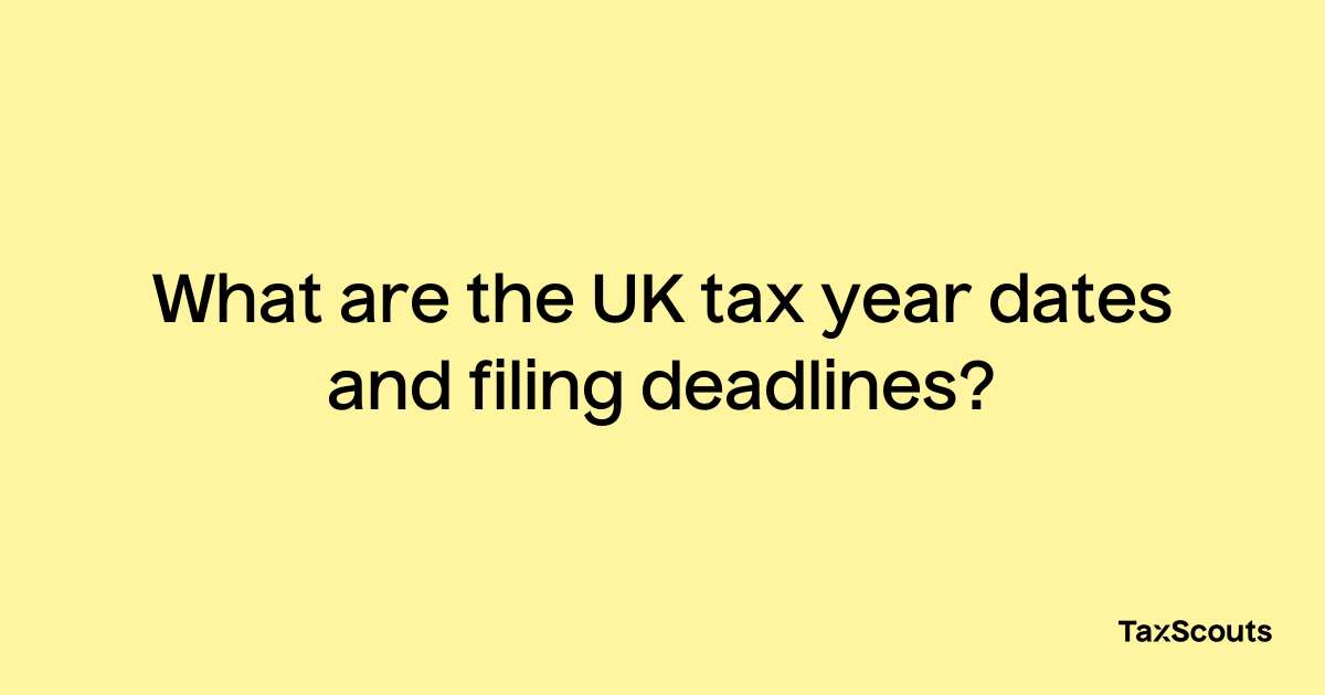 What are the UK tax year dates and filing deadlines? TaxScouts