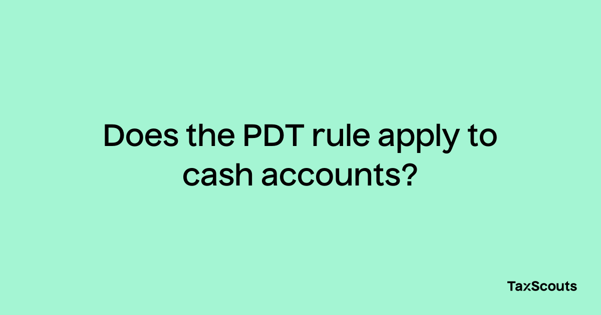 does-the-pdt-rule-apply-to-cash-accounts-taxscouts