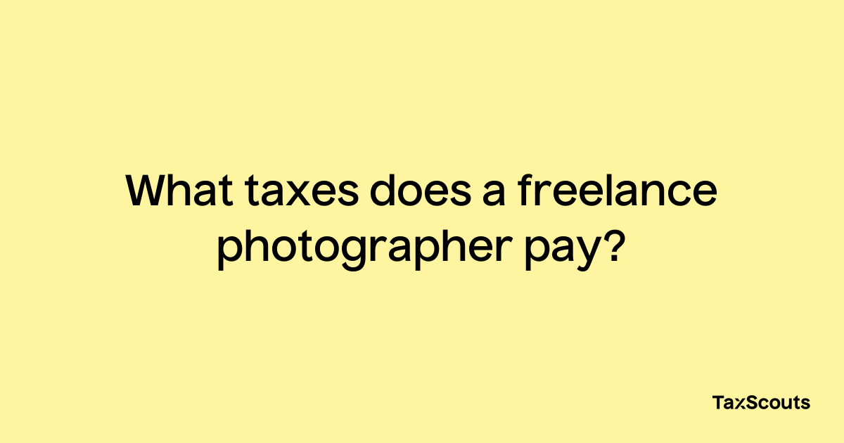 What Taxes Does A Freelance Photographer Pay Taxscouts