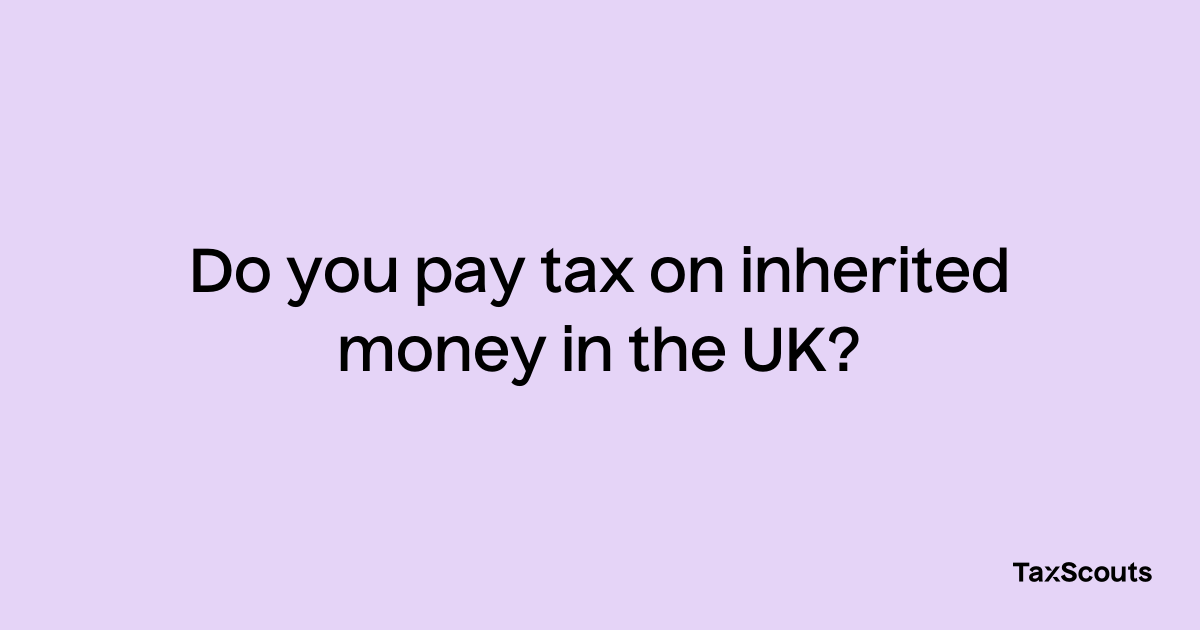 do-you-pay-tax-on-inherited-money-in-the-uk-taxscouts